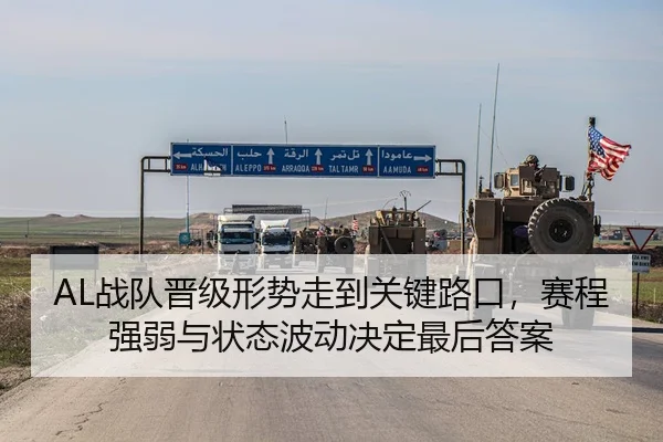 AL战队晋级形势走到关键路口，赛程强弱与状态波动决定最后答案